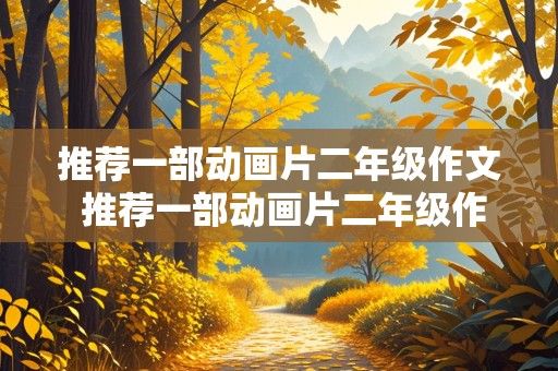 推荐一部动画片二年级作文 推荐一部动画片二年级作文300字