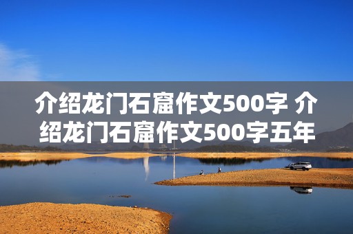 介绍龙门石窟作文500字 介绍龙门石窟作文500字五年级