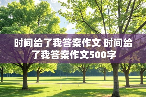 时间给了我答案作文 时间给了我答案作文500字