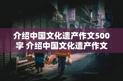 介绍中国文化遗产作文500字 介绍中国文化遗产作文500字长城