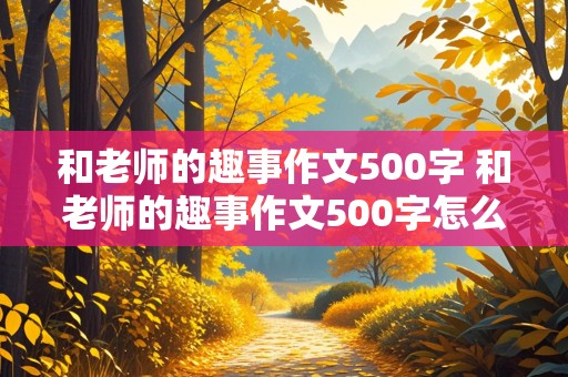 和老师的趣事作文500字 和老师的趣事作文500字怎么写