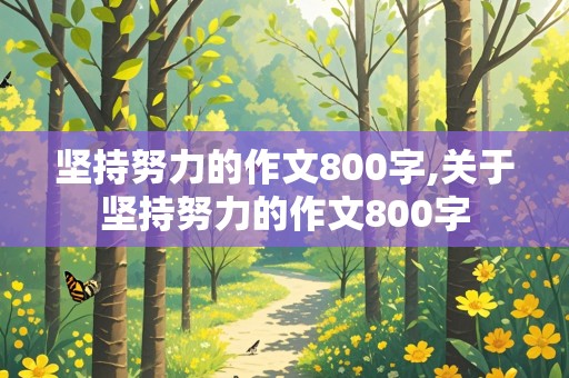 坚持努力的作文800字,关于坚持努力的作文800字