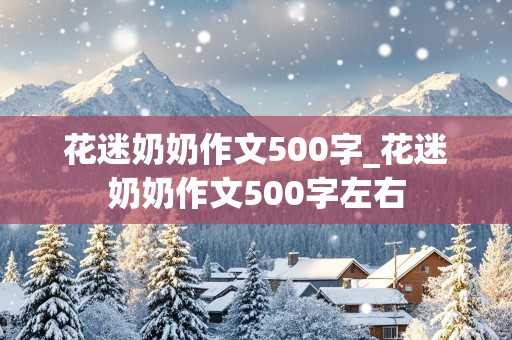 花迷奶奶作文500字_花迷奶奶作文500字左右