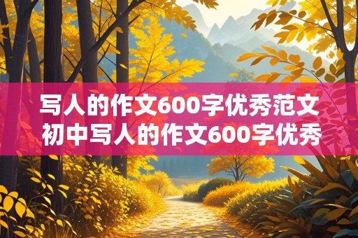 写人的作文600字优秀范文 初中写人的作文600字优秀范文