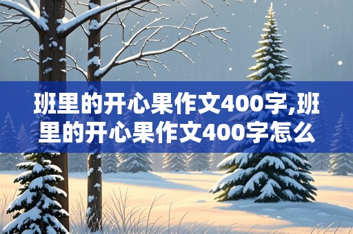 班里的开心果作文400字,班里的开心果作文400字怎么写