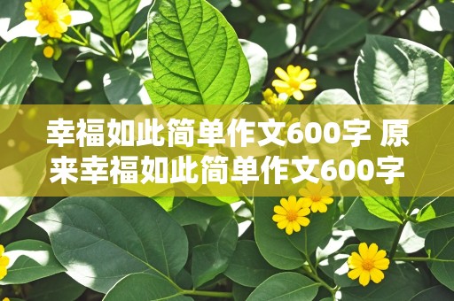 幸福如此简单作文600字 原来幸福如此简单作文600字