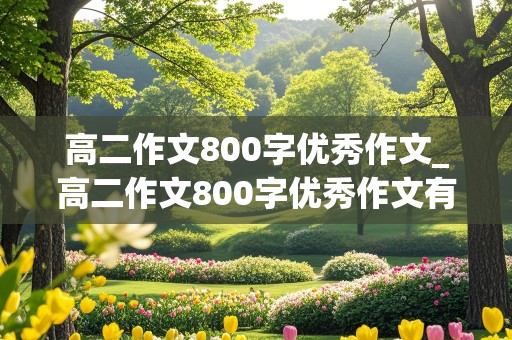 高二作文800字优秀作文_高二作文800字优秀作文有题目