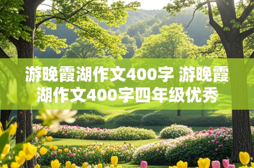 游晚霞湖作文400字 游晚霞湖作文400字四年级优秀