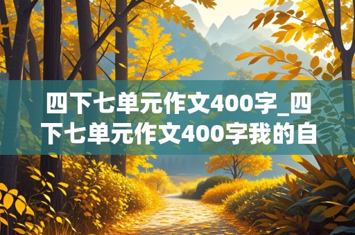 四下七单元作文400字_四下七单元作文400字我的自画像