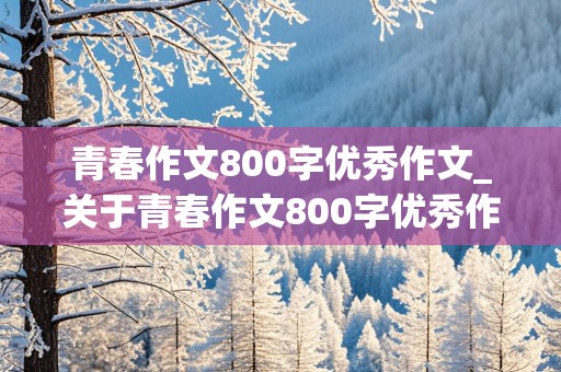 青春作文800字优秀作文_关于青春作文800字优秀作文