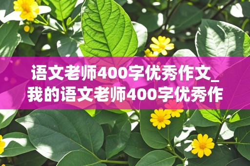 语文老师400字优秀作文_我的语文老师400字优秀作文