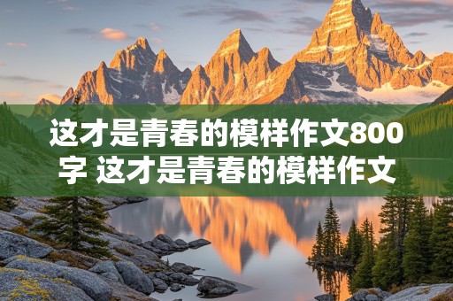 这才是青春的模样作文800字 这才是青春的模样作文800字记叙文