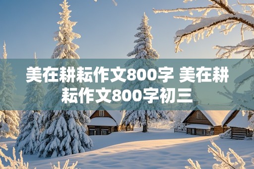 美在耕耘作文800字 美在耕耘作文800字初三