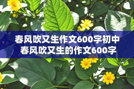 春风吹又生作文600字初中 春风吹又生的作文600字