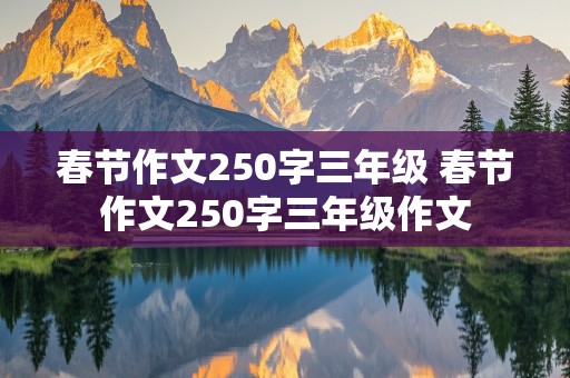 春节作文250字三年级 春节作文250字三年级作文