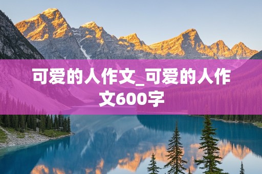 可爱的人作文_可爱的人作文600字