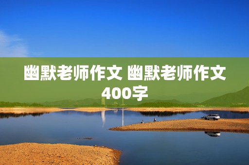 幽默老师作文 幽默老师作文400字