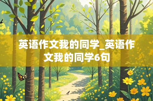 英语作文我的同学_英语作文我的同学6句