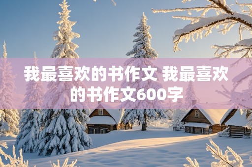 我最喜欢的书作文 我最喜欢的书作文600字