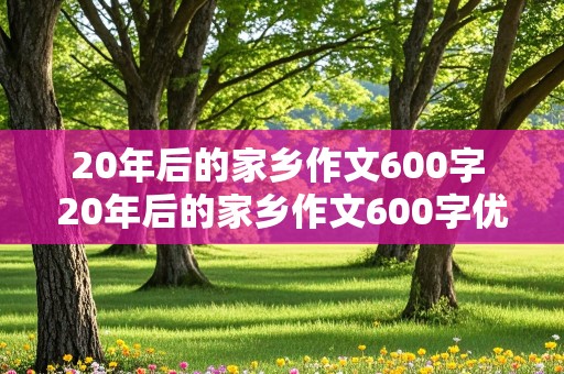 20年后的家乡作文600字 20年后的家乡作文600字优秀作文