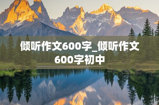 倾听作文600字_倾听作文600字初中