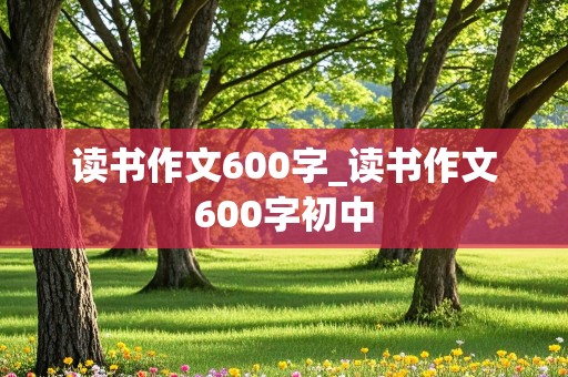 读书作文600字_读书作文600字初中