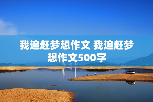 我追赶梦想作文 我追赶梦想作文500字