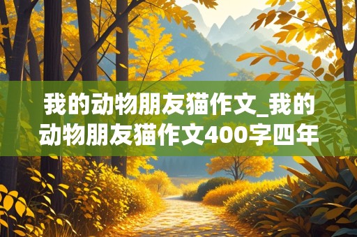 我的动物朋友猫作文_我的动物朋友猫作文400字四年级