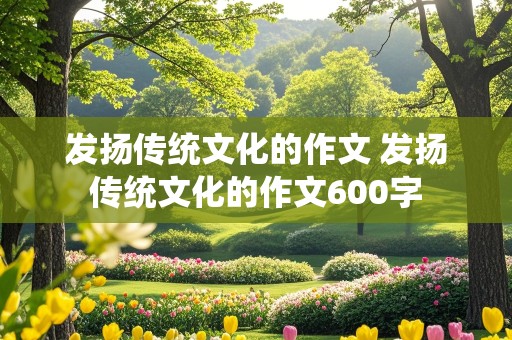 发扬传统文化的作文 发扬传统文化的作文600字