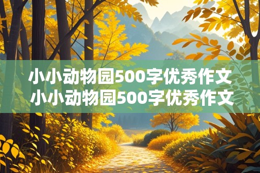 小小动物园500字优秀作文 小小动物园500字优秀作文四年级