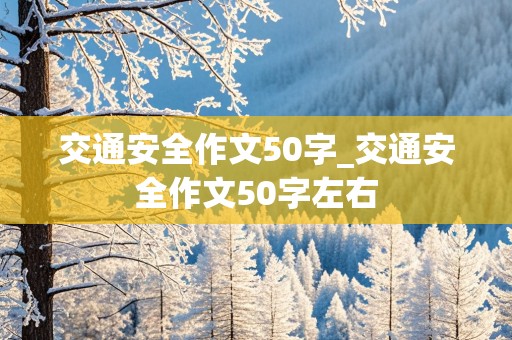 交通安全作文50字_交通安全作文50字左右