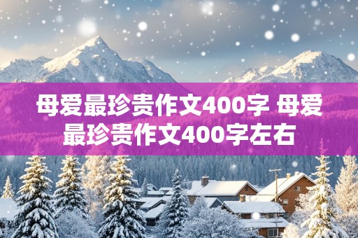 母爱最珍贵作文400字 母爱最珍贵作文400字左右