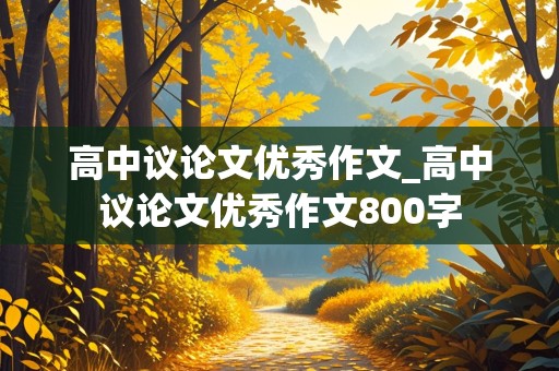 高中议论文优秀作文_高中议论文优秀作文800字