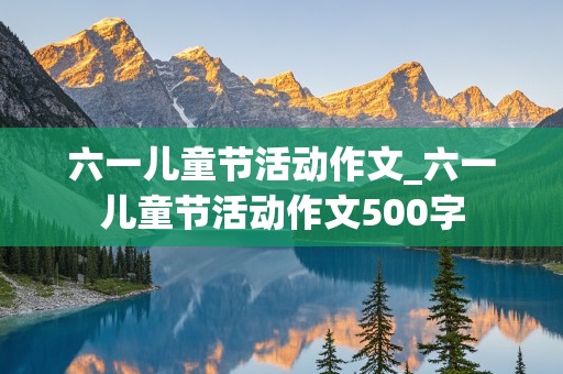 六一儿童节活动作文_六一儿童节活动作文500字