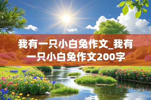 我有一只小白兔作文_我有一只小白兔作文200字