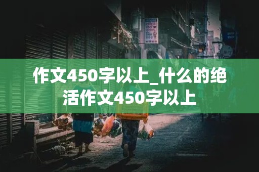 作文450字以上_什么的绝活作文450字以上