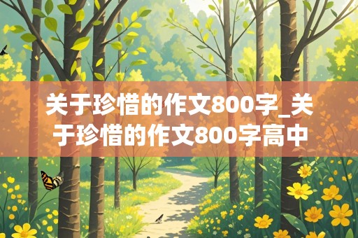 关于珍惜的作文800字_关于珍惜的作文800字高中