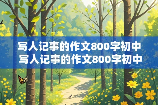 写人记事的作文800字初中 写人记事的作文800字初中优秀