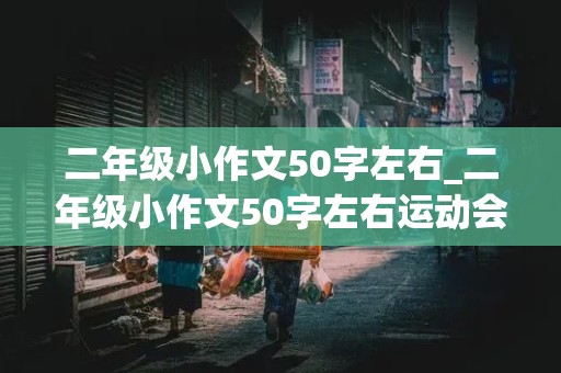 二年级小作文50字左右_二年级小作文50字左右运动会