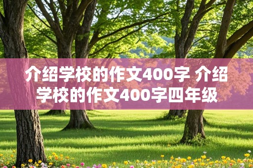 介绍学校的作文400字 介绍学校的作文400字四年级