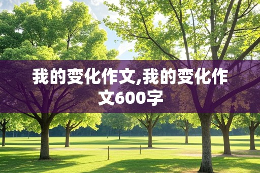 我的变化作文,我的变化作文600字