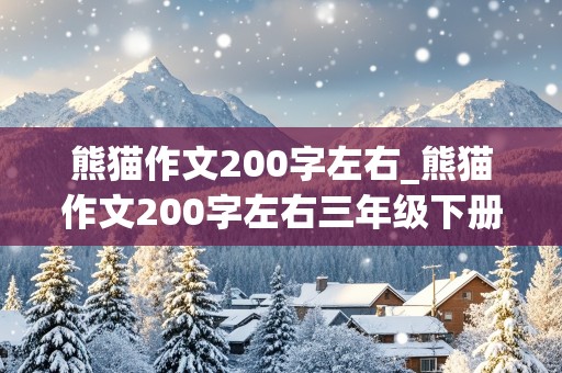 熊猫作文200字左右_熊猫作文200字左右三年级下册