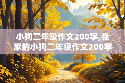 小狗二年级作文200字,我家的小狗二年级作文200字