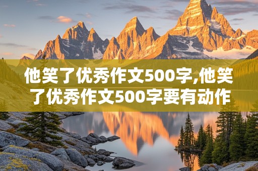 他笑了优秀作文500字,他笑了优秀作文500字要有动作语言神态