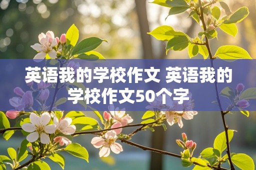 英语我的学校作文 英语我的学校作文50个字