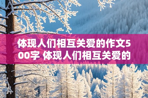 体现人们相互关爱的作文500字 体现人们相互关爱的作文500字六年级