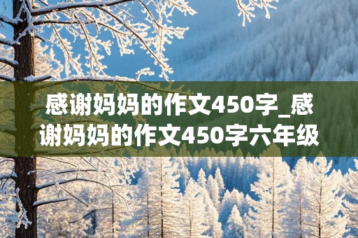 感谢妈妈的作文450字_感谢妈妈的作文450字六年级