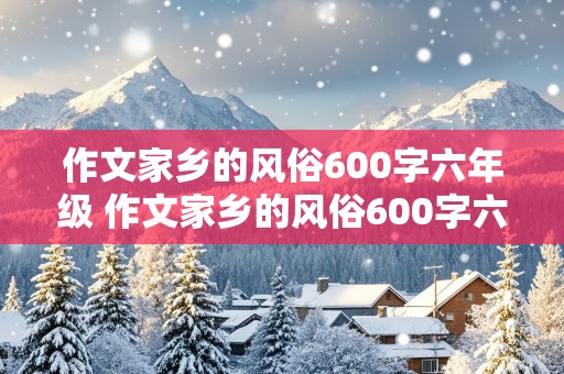 作文家乡的风俗600字六年级 作文家乡的风俗600字六年级包饺子