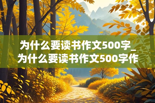 为什么要读书作文500字_为什么要读书作文500字作文