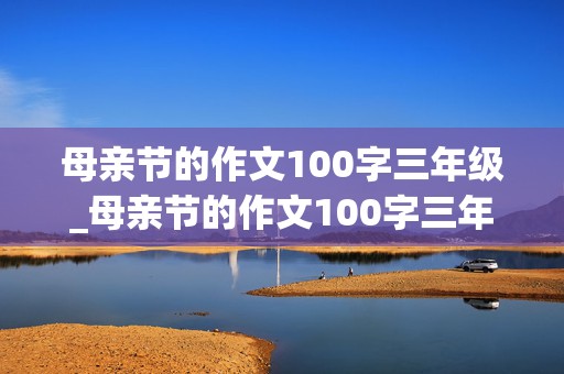 母亲节的作文100字三年级_母亲节的作文100字三年级上册